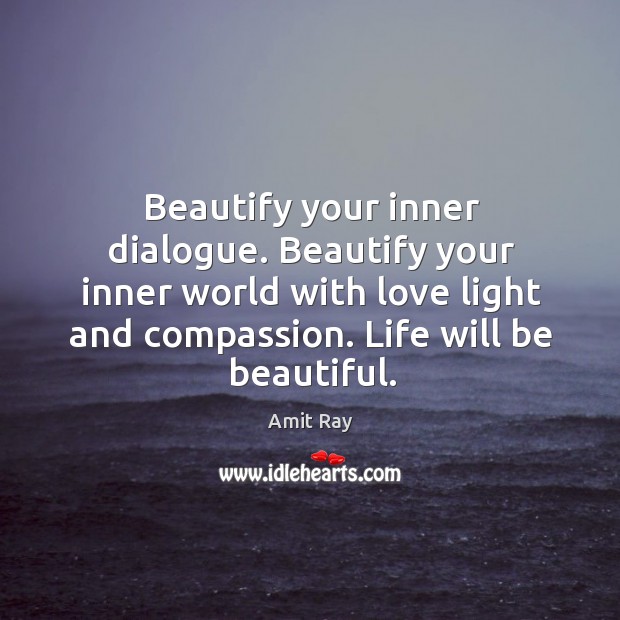 Beautify your inner dialogue. Beautify your inner world with love light and Amit Ray Picture Quote