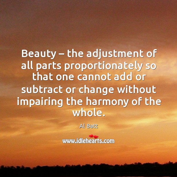 Beauty – the adjustment of all parts proportionately so that one Al Batt Picture Quote