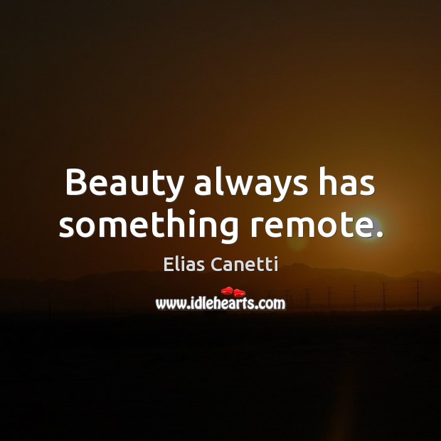 Beauty always has something remote. Elias Canetti Picture Quote