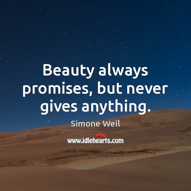 Beauty always promises, but never gives anything. Image
