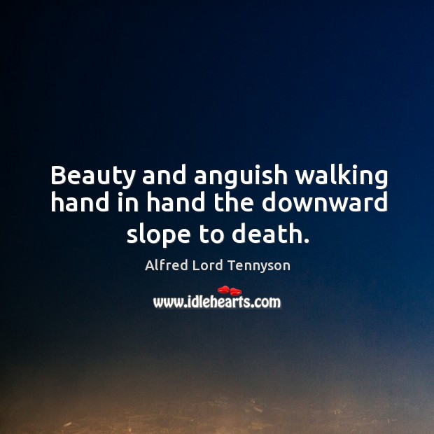 Beauty and anguish walking hand in hand the downward slope to death. Image