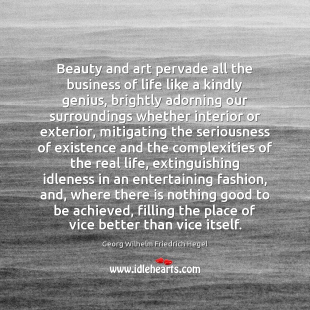 Beauty and art pervade all the business of life like a kindly Georg Wilhelm Friedrich Hegel Picture Quote
