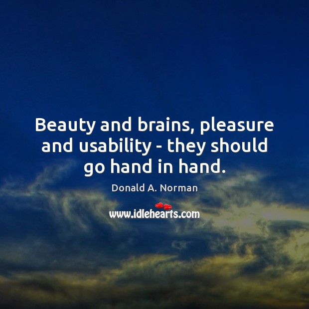 Beauty and brains, pleasure and usability – they should go hand in hand. Donald A. Norman Picture Quote