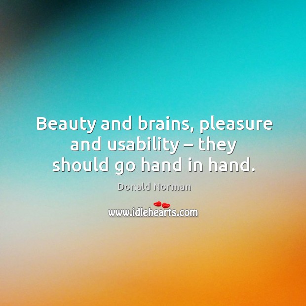 Beauty and brains, pleasure and usability – they should go hand in hand. Donald Norman Picture Quote