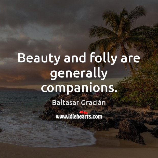 Beauty and folly are generally companions. Baltasar Gracián Picture Quote