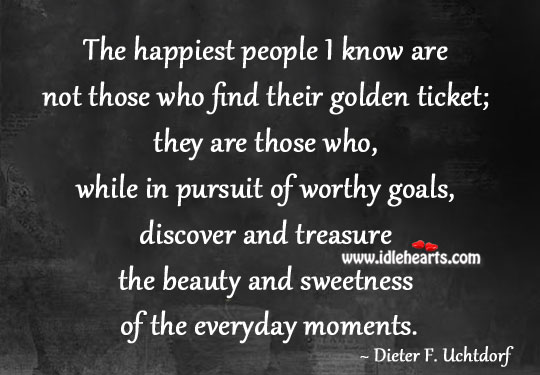 Beauty and sweetness of the everyday moments. Dieter F. Uchtdorf Picture Quote