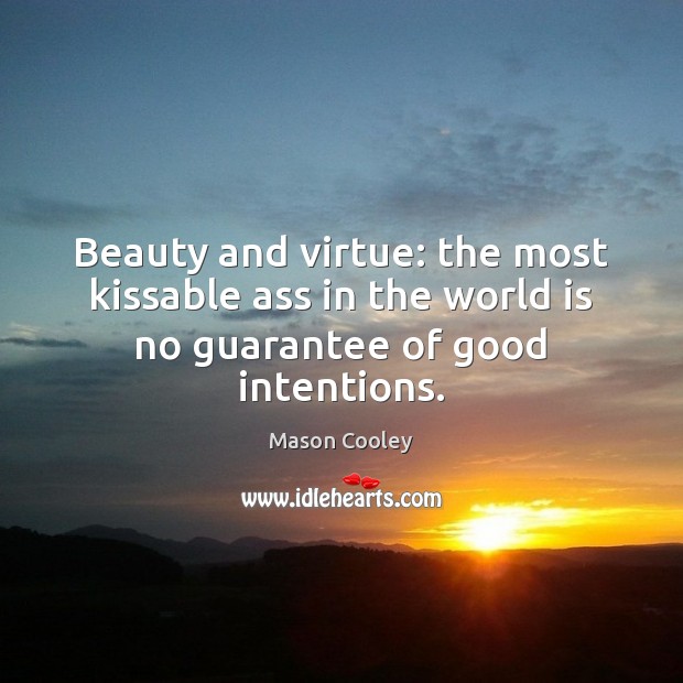 Beauty and virtue: the most kissable ass in the world is no guarantee of good intentions. Good Intentions Quotes Image