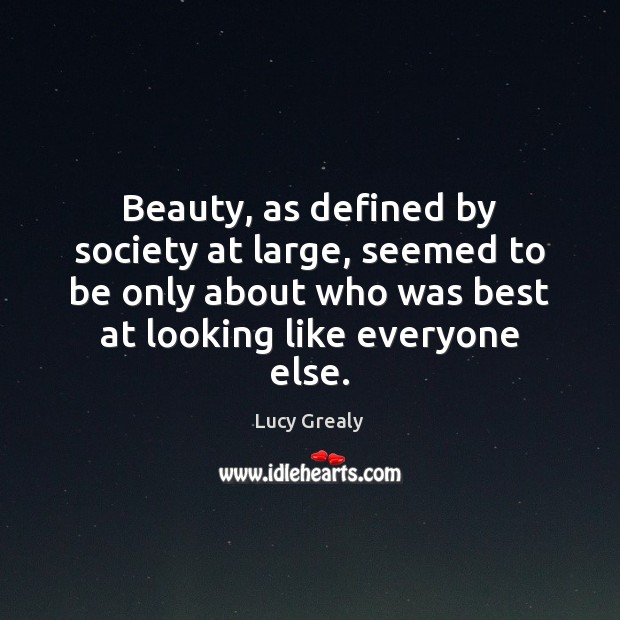 Beauty, as defined by society at large, seemed to be only about Lucy Grealy Picture Quote
