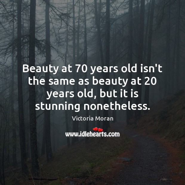 Beauty at 70 years old isn’t the same as beauty at 20 years old, Victoria Moran Picture Quote