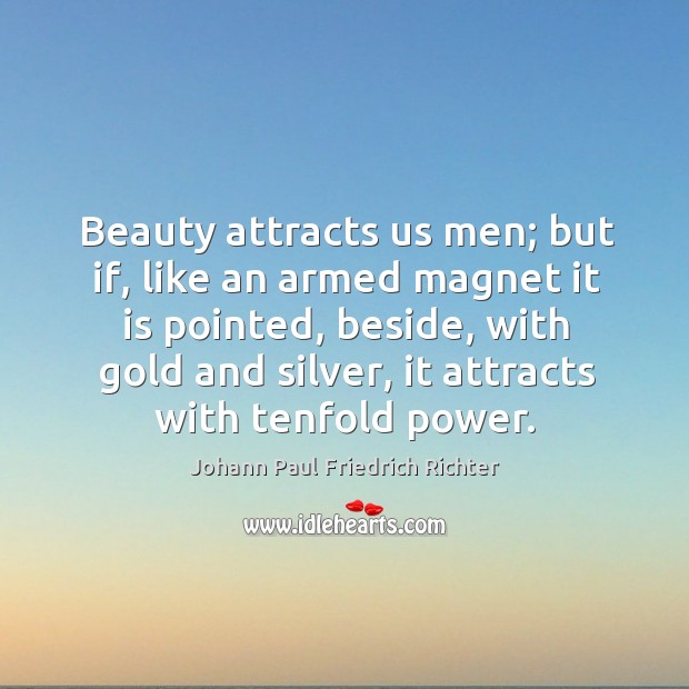 Beauty attracts us men; but if, like an armed magnet it is pointed, beside Image