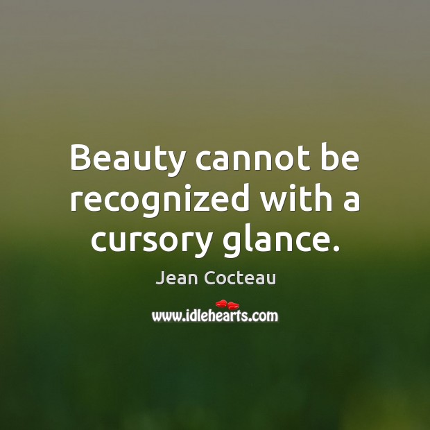 Beauty cannot be recognized with a cursory glance. Jean Cocteau Picture Quote