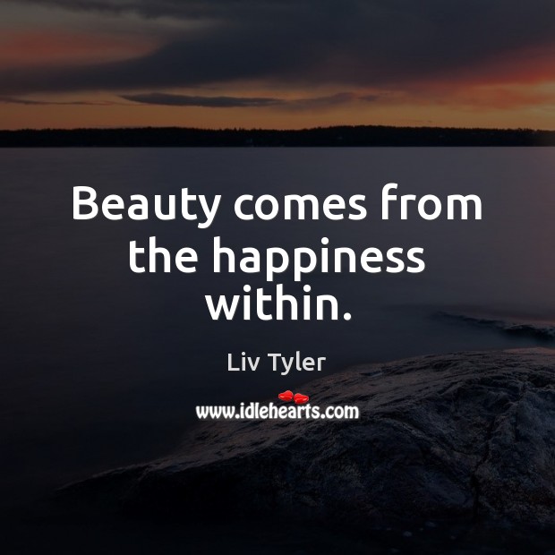 Beauty comes from the happiness within. 