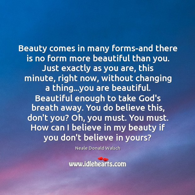 Beauty comes in many forms-and there is no form more beautiful than Neale Donald Walsch Picture Quote