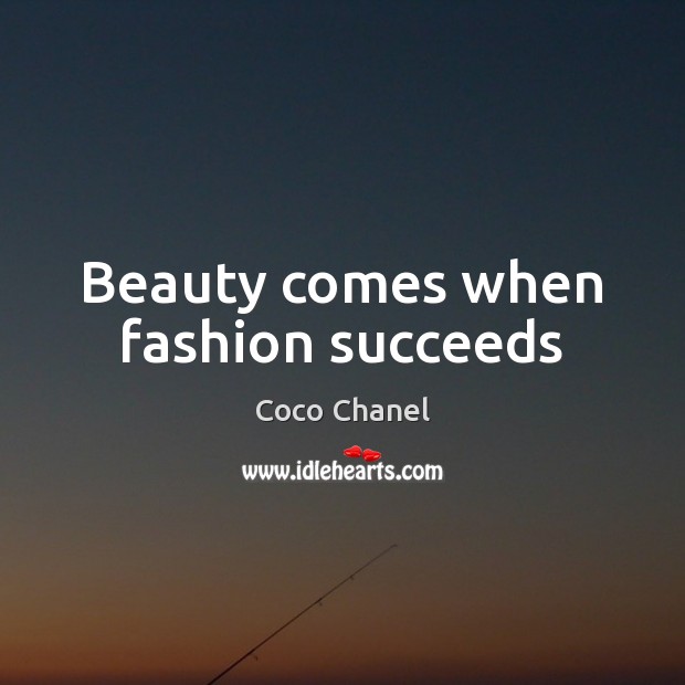 Beauty comes when fashion succeeds Coco Chanel Picture Quote