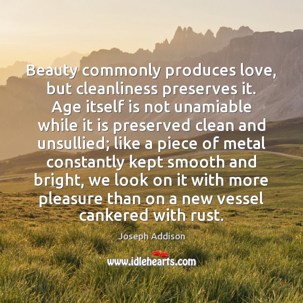 Beauty commonly produces love, but cleanliness preserves it. Age itself is not Image