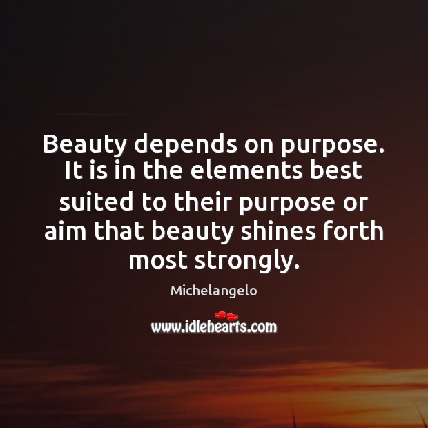 Beauty depends on purpose. It is in the elements best suited to Image