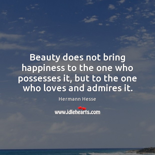 Beauty does not bring happiness to the one who possesses it, but Hermann Hesse Picture Quote