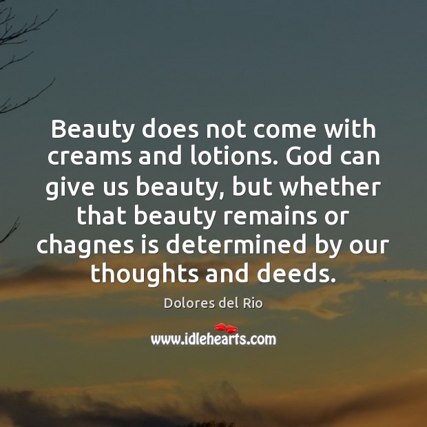Beauty does not come with creams and lotions. God can give us Dolores del Rio Picture Quote