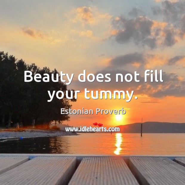 Beauty does not fill your tummy. Estonian Proverbs Image