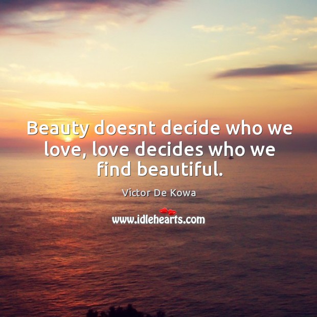 Beauty doesnt decide who we love, love decides who we find beautiful. Image