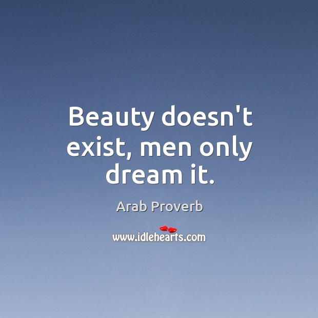 Beauty doesn’t exist, men only dream it. Arab Proverbs Image