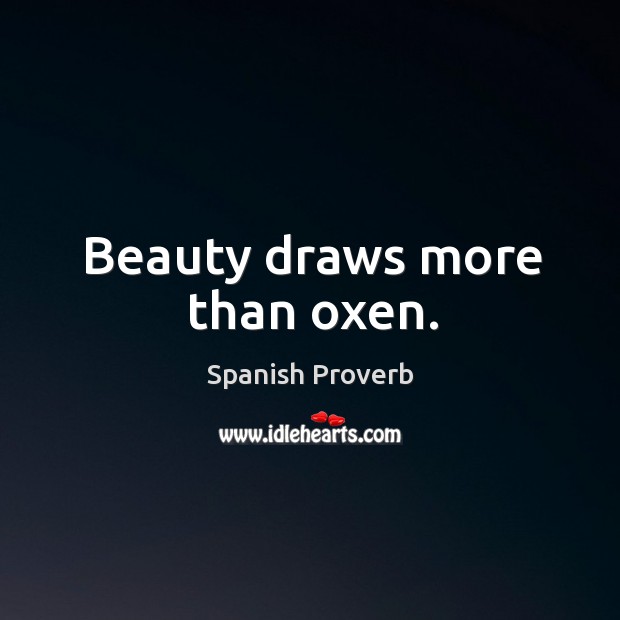 Beauty draws more than oxen. Image
