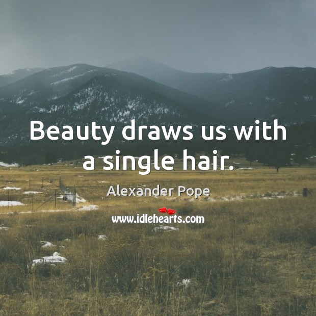 Beauty draws us with a single hair. Alexander Pope Picture Quote