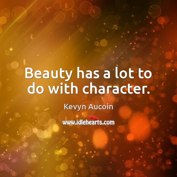 Beauty has a lot to do with character. Kevyn Aucoin Picture Quote