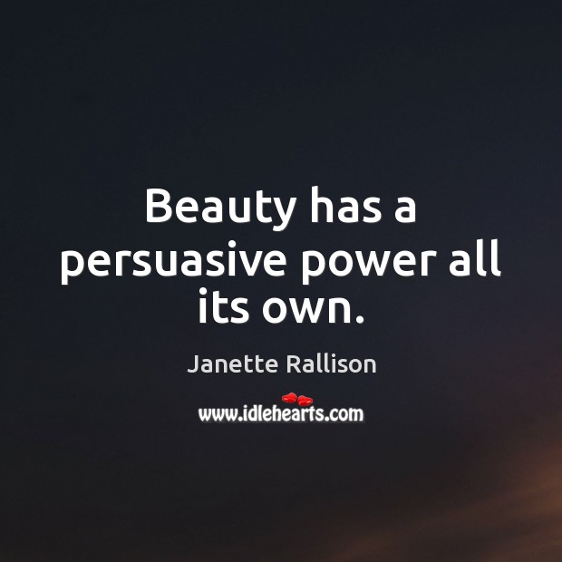 Beauty has a persuasive power all its own. Janette Rallison Picture Quote