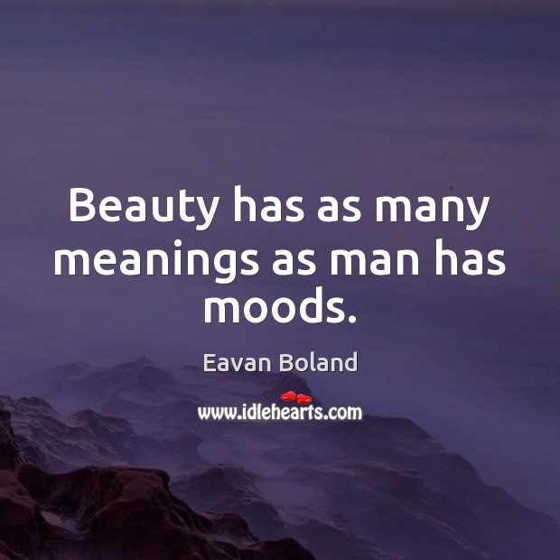Beauty has as many meanings as man has moods. Eavan Boland Picture Quote