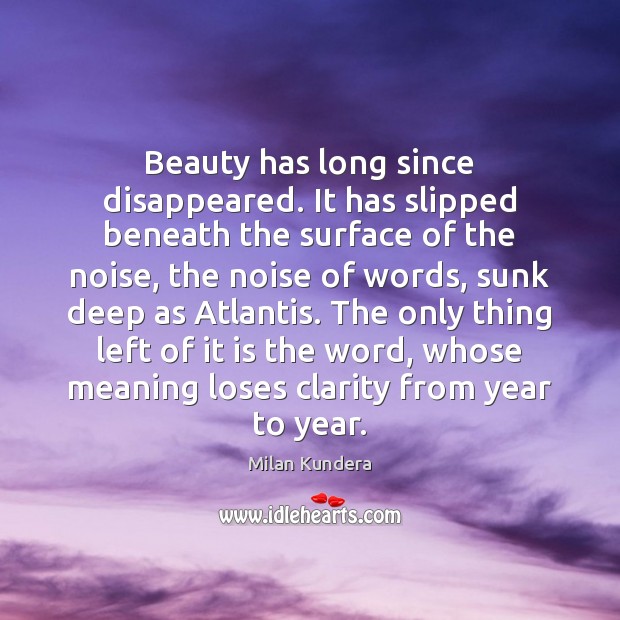 Beauty has long since disappeared. It has slipped beneath the surface of 