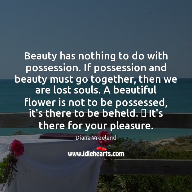 Beauty has nothing to do with possession. If possession and beauty must Diana Vreeland Picture Quote