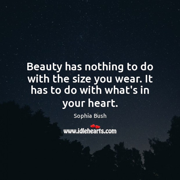Beauty has nothing to do with the size you wear. It has to do with what’s in your heart. Image
