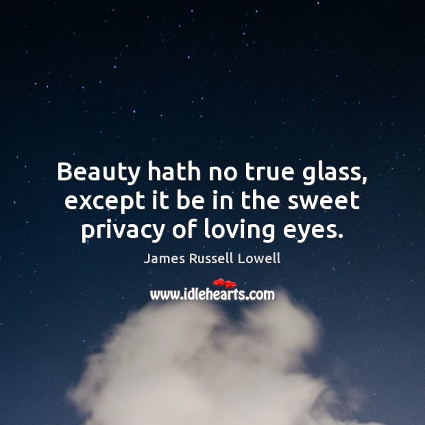 Beauty hath no true glass, except it be in the sweet privacy of loving eyes. Image