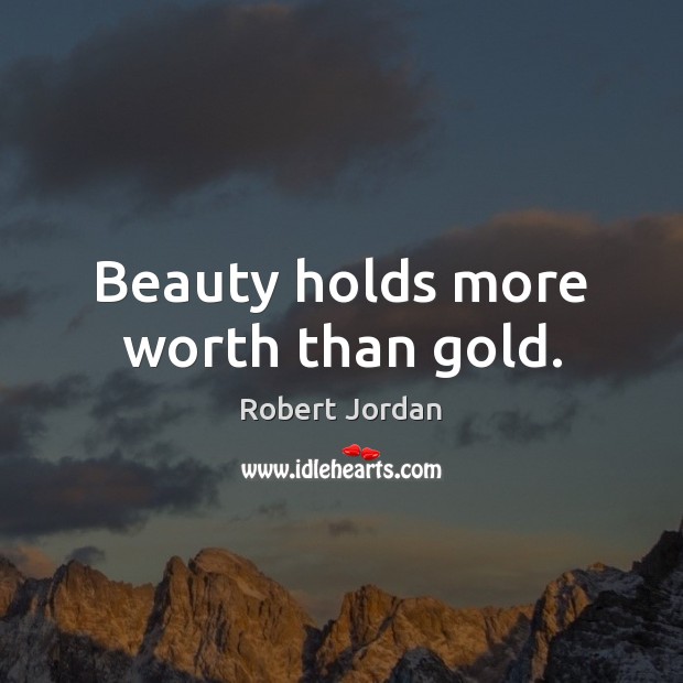 Beauty holds more worth than gold. Robert Jordan Picture Quote
