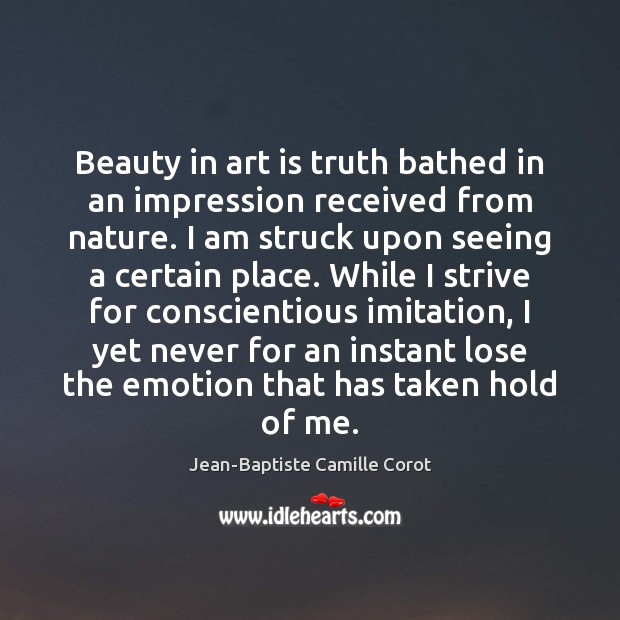 Beauty in art is truth bathed in an impression received from nature. Jean-Baptiste Camille Corot Picture Quote