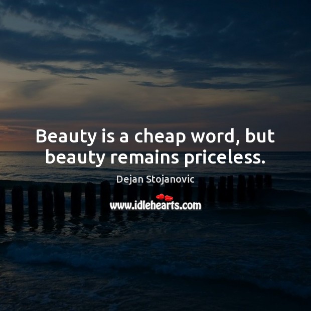 Beauty is a cheap word, but beauty remains priceless. Dejan Stojanovic Picture Quote
