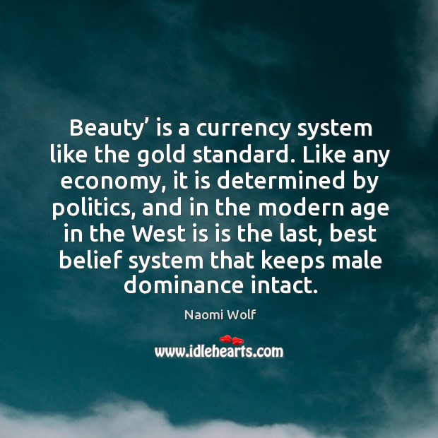 Beauty’ is a currency system like the gold standard. Naomi Wolf Picture Quote
