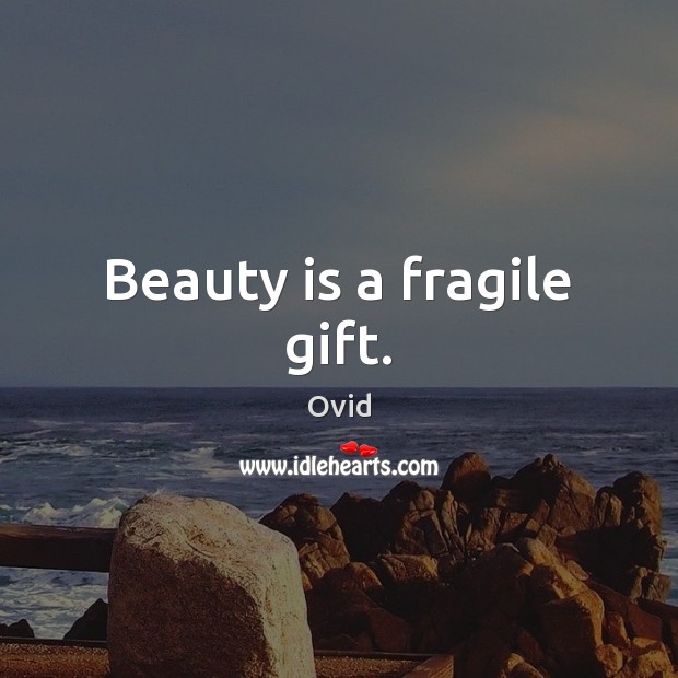 Beauty is a fragile gift. Ovid Picture Quote