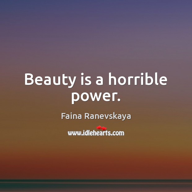 Beauty is a horrible power. Faina Ranevskaya Picture Quote