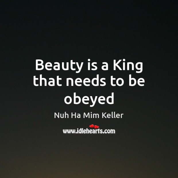 Beauty is a King that needs to be obeyed Nuh Ha Mim Keller Picture Quote