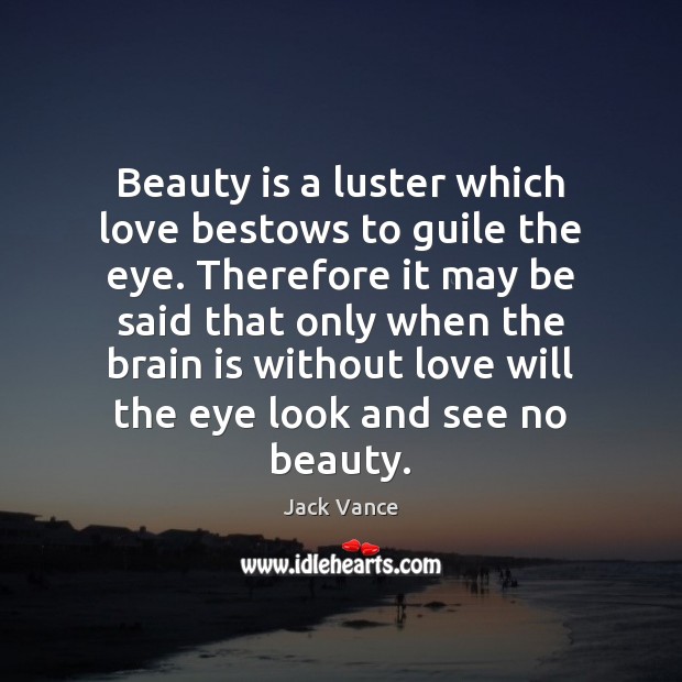 Beauty is a luster which love bestows to guile the eye. Therefore Beauty Quotes Image