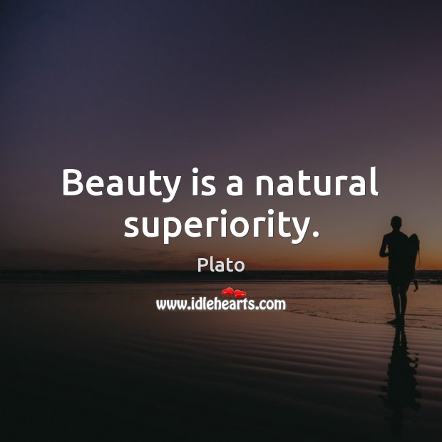 Beauty is a natural superiority. Plato Picture Quote