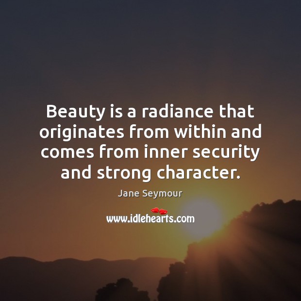 Beauty is a radiance that originates from within and comes from inner 