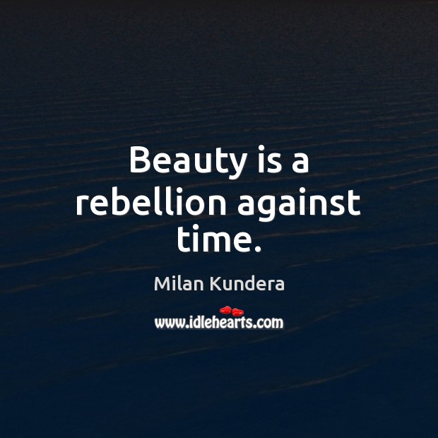 Beauty is a rebellion against time. Image
