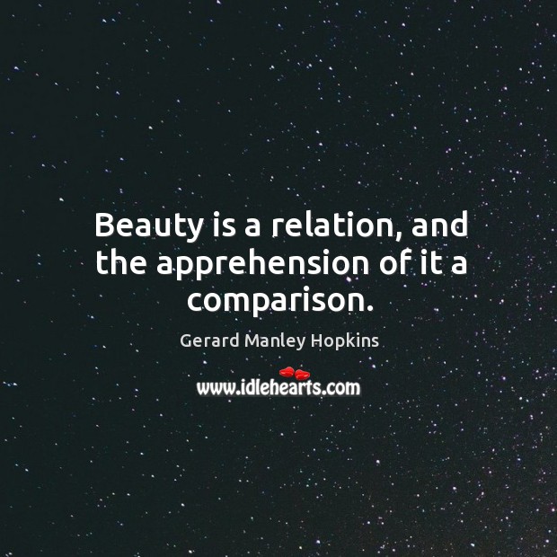 Beauty is a relation, and the apprehension of it a comparison. Image