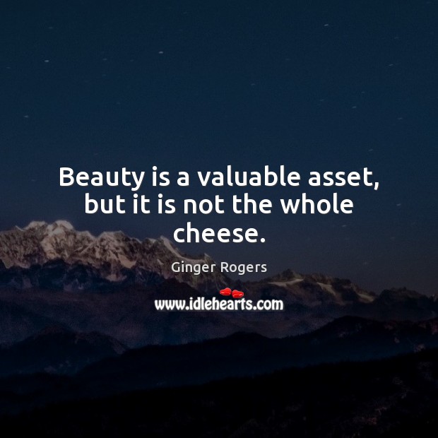 Beauty is a valuable asset, but it is not the whole cheese. Beauty Quotes Image