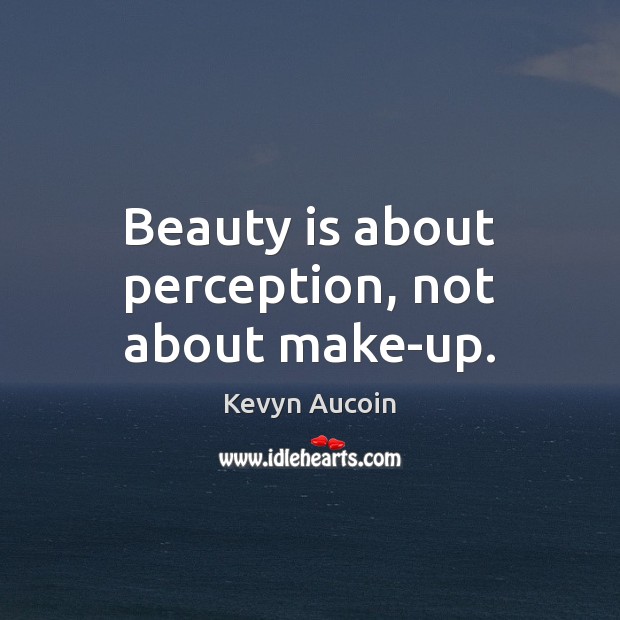Beauty is about perception, not about make-up. Kevyn Aucoin Picture Quote