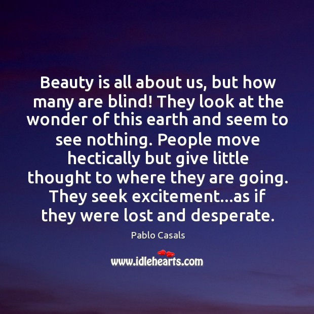 Beauty is all about us, but how many are blind! They look Pablo Casals Picture Quote