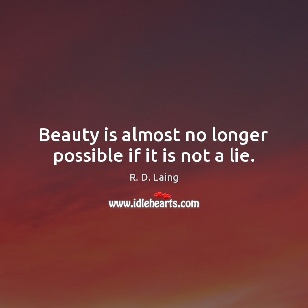 Beauty is almost no longer possible if it is not a lie. Image